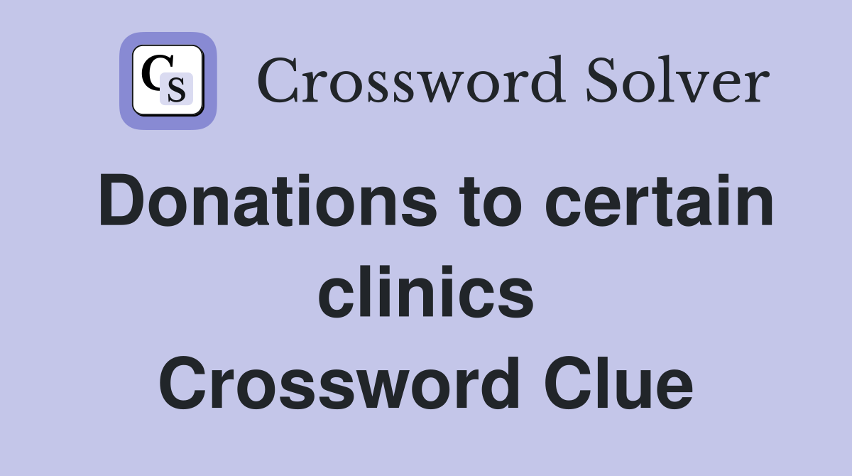 Donations to certain clinics Crossword Clue