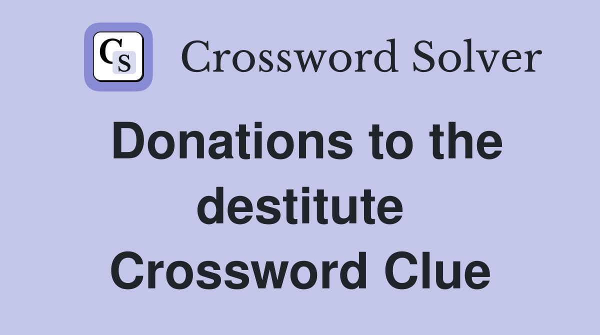 Donations to the destitute Crossword Clue