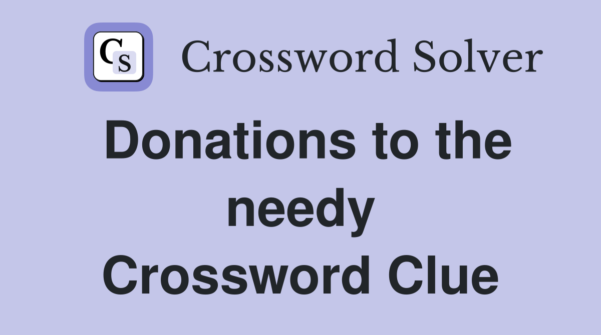 Donations to the needy Crossword Clue