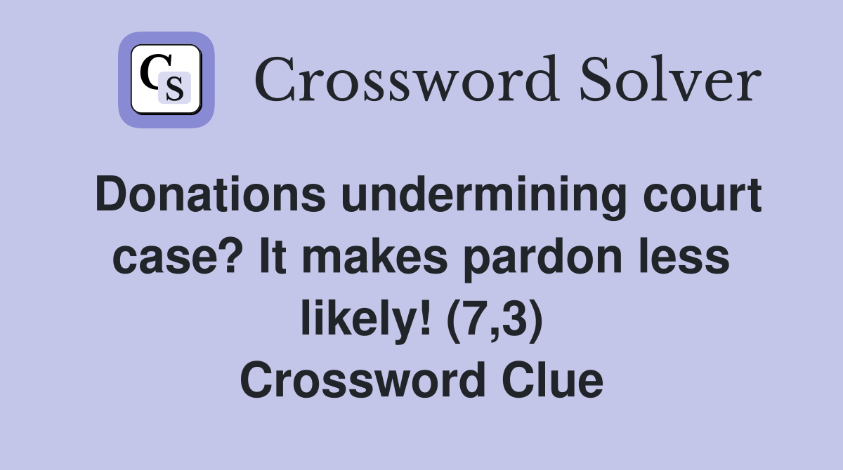 Donations undermining court case? It makes pardon less likely! (7,3) Crossword Clue