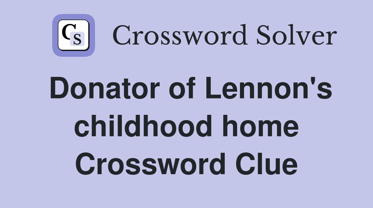 Donator of Lennon's childhood home Crossword Clue