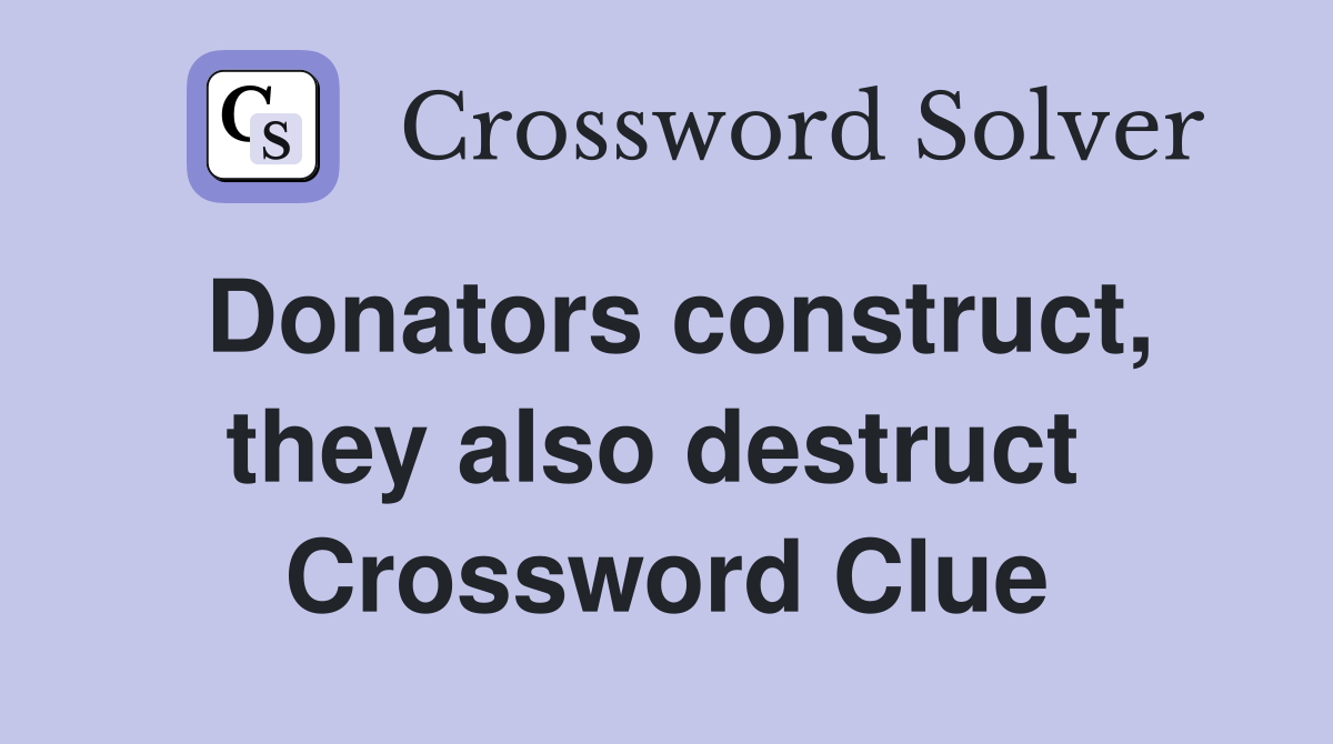 Donators construct, they also destruct  Crossword Clue