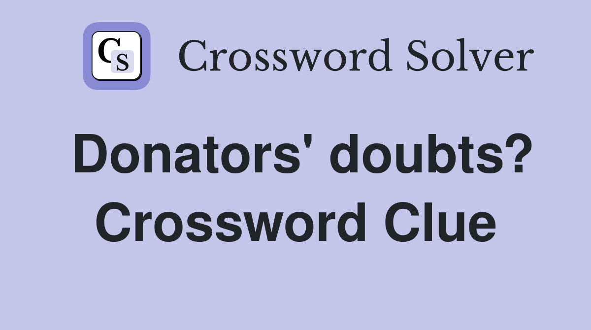 Donators' doubts? Crossword Clue