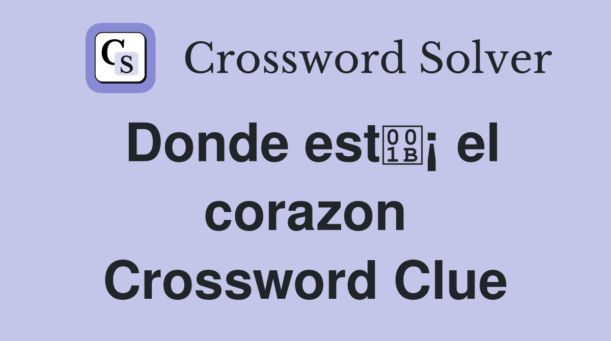 Donde est¡ el corazon Crossword Clue