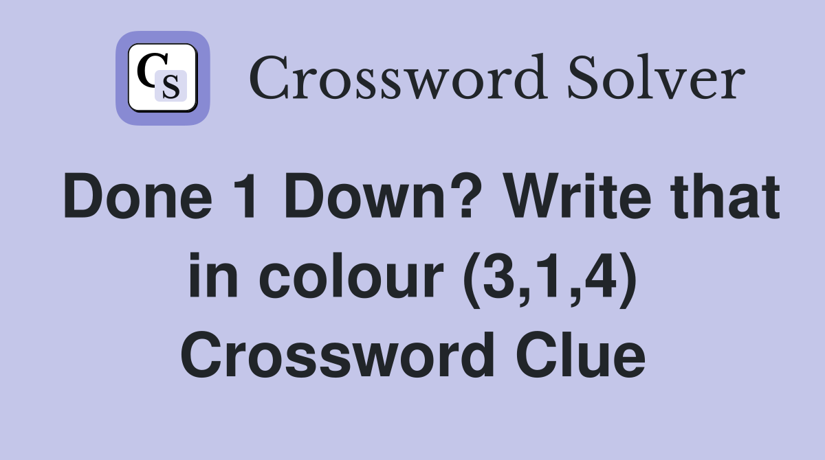 Done 1 Down? Write that in colour (3,1,4) Crossword Clue