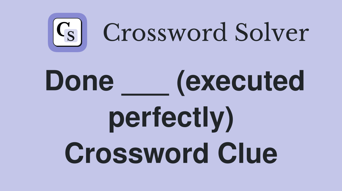 Done ___ (executed perfectly) Crossword Clue
