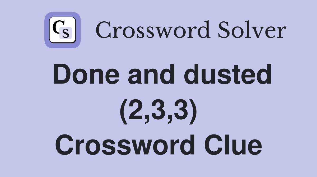 Done and dusted (2,3,3) Crossword Clue