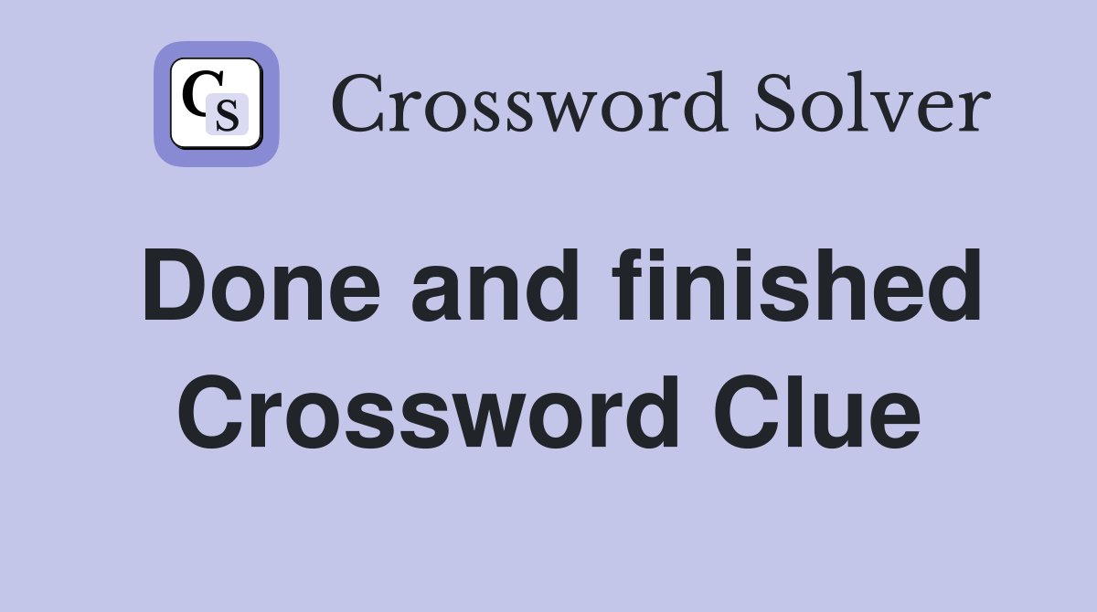 Done and finished Crossword Clue