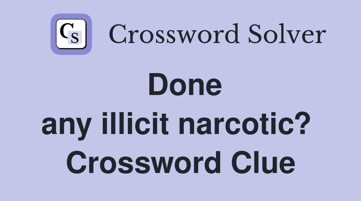 Done any illicit narcotic?  Crossword Clue