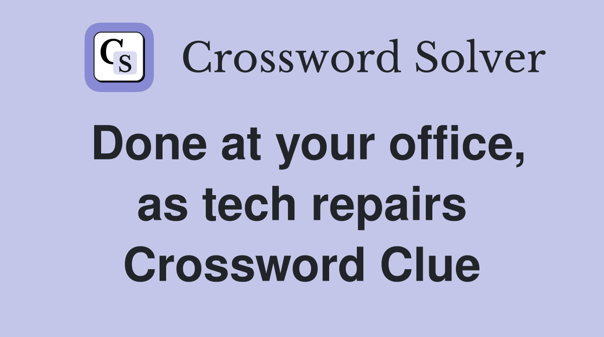Done at your office, as tech repairs Crossword Clue