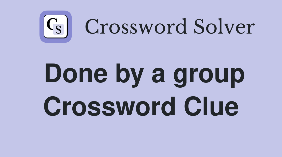 Done by a group Crossword Clue