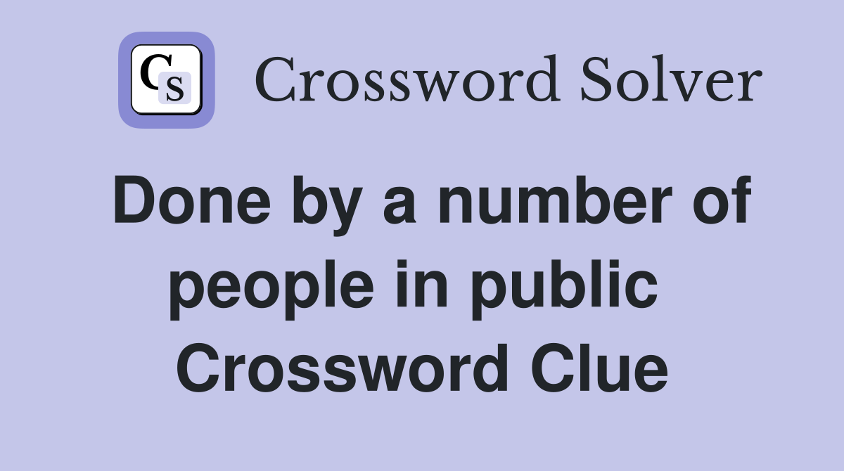 Done by a number of people in public  Crossword Clue
