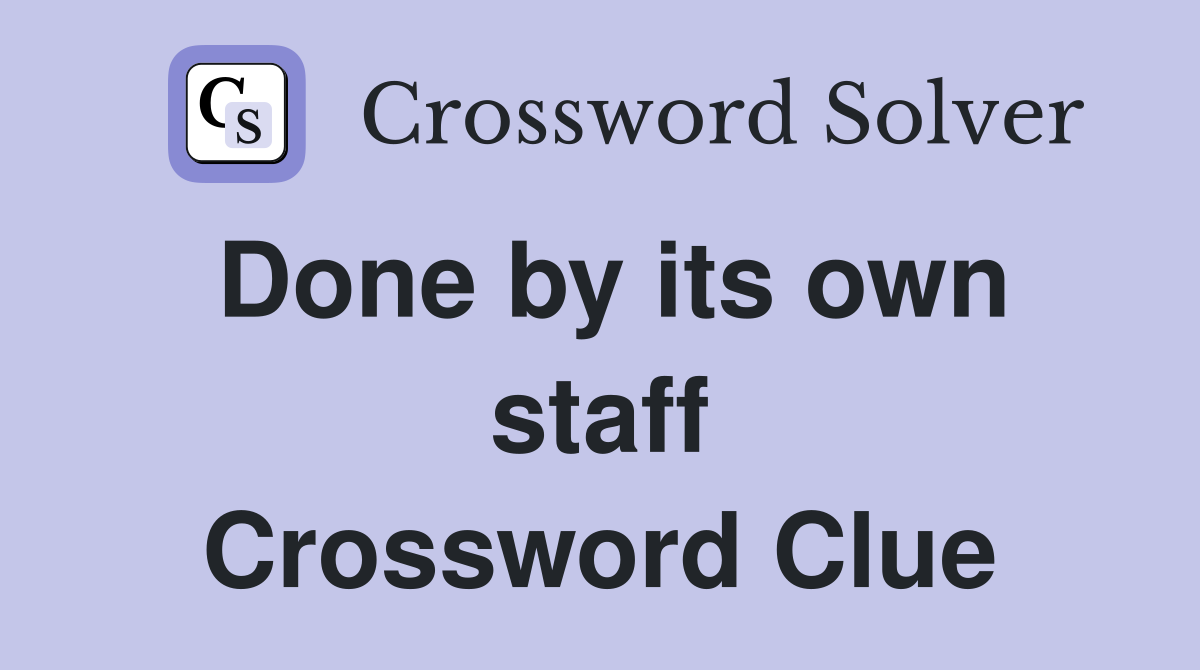 Done by its own staff Crossword Clue