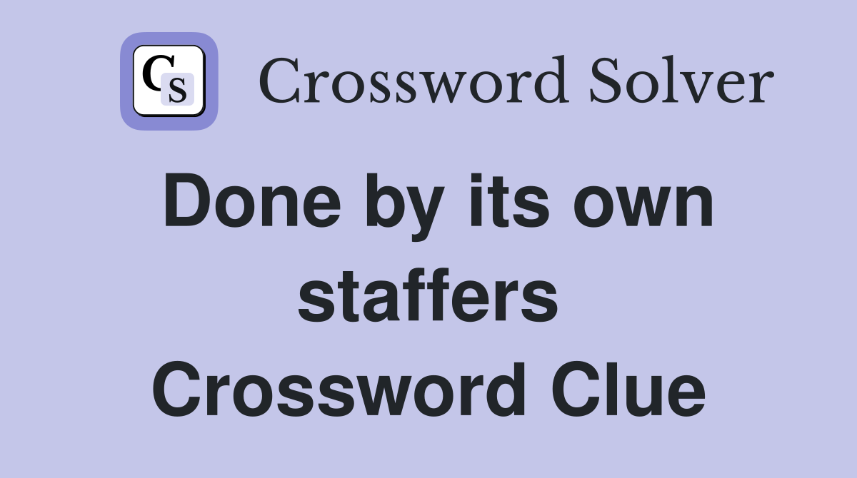 Done by its own staffers Crossword Clue