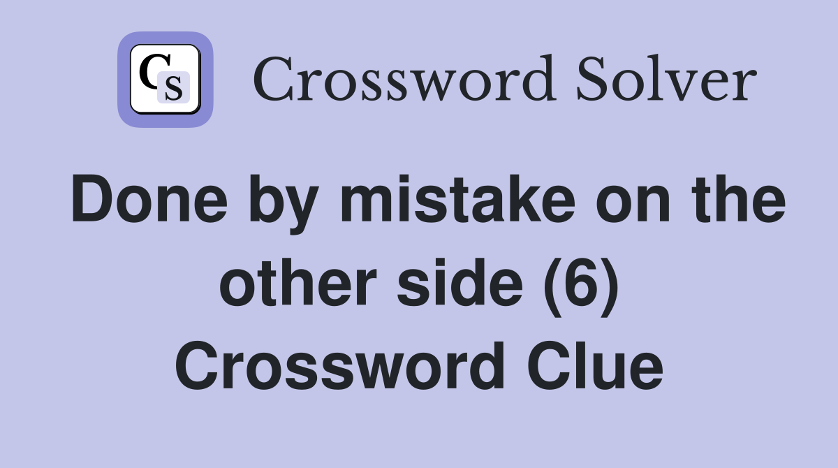 Done by mistake on the other side (6) Crossword Clue