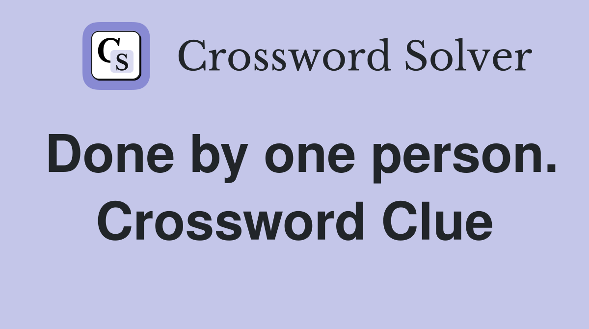 Done by one person. Crossword Clue