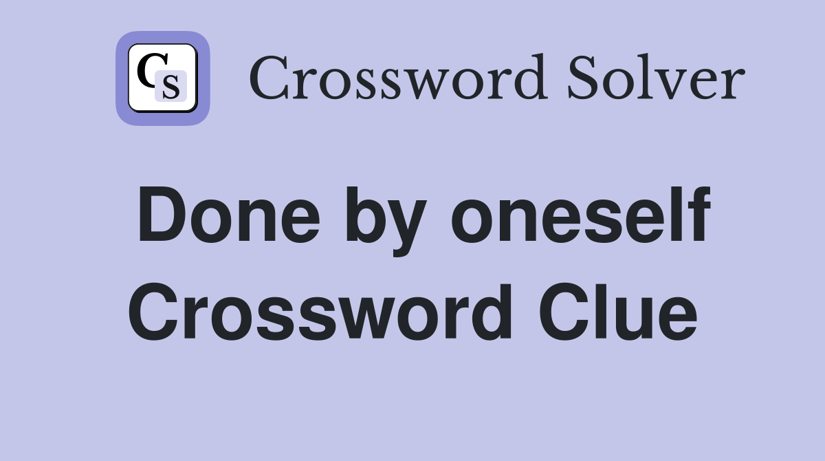 Done by oneself Crossword Clue