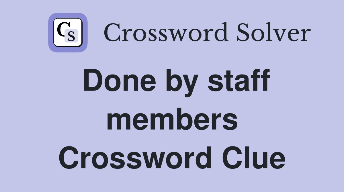 Done by staff members Crossword Clue