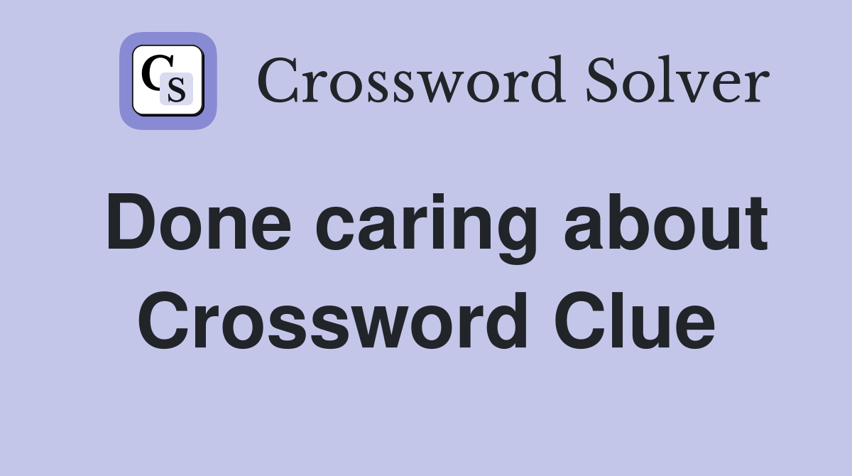 Done caring about Crossword Clue
