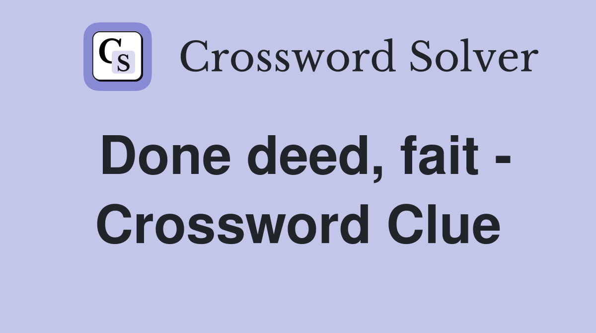 Done deed, fait - Crossword Clue