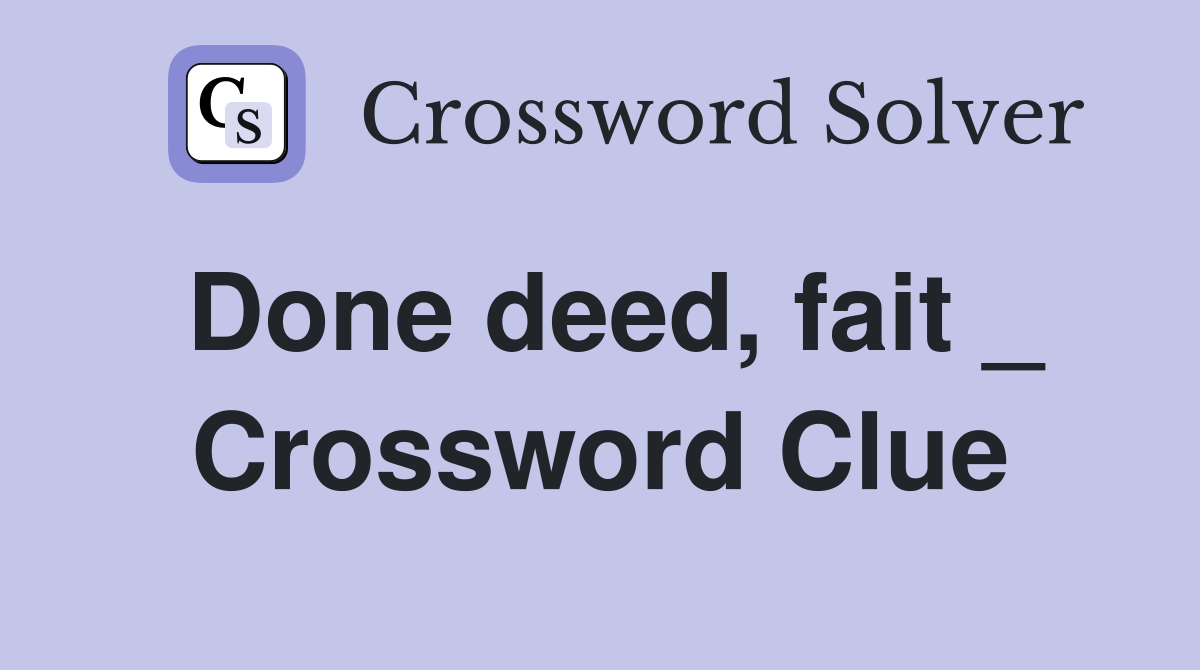 Done deed, fait _ Crossword Clue