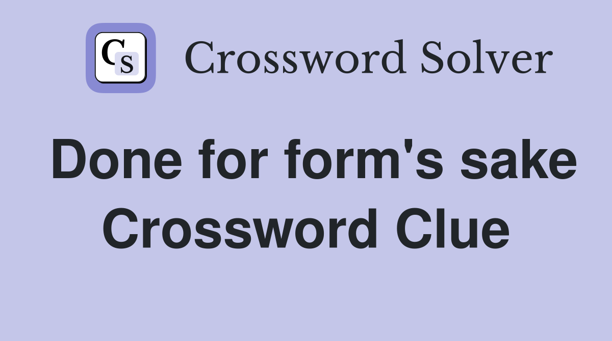 Done for form's sake Crossword Clue