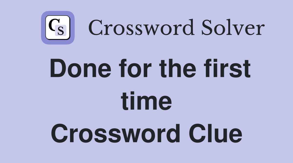 Done for the first time Crossword Clue