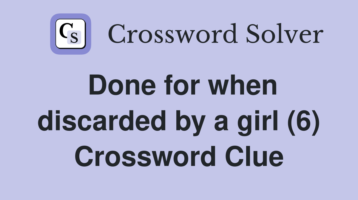 Done for when discarded by a girl (6) Crossword Clue