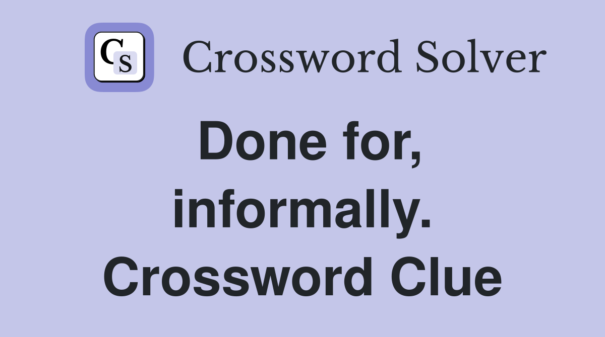 Done for, informally. Crossword Clue