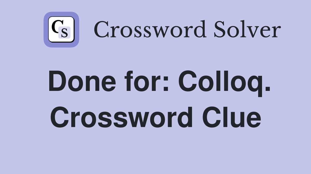 Done for: Colloq. Crossword Clue