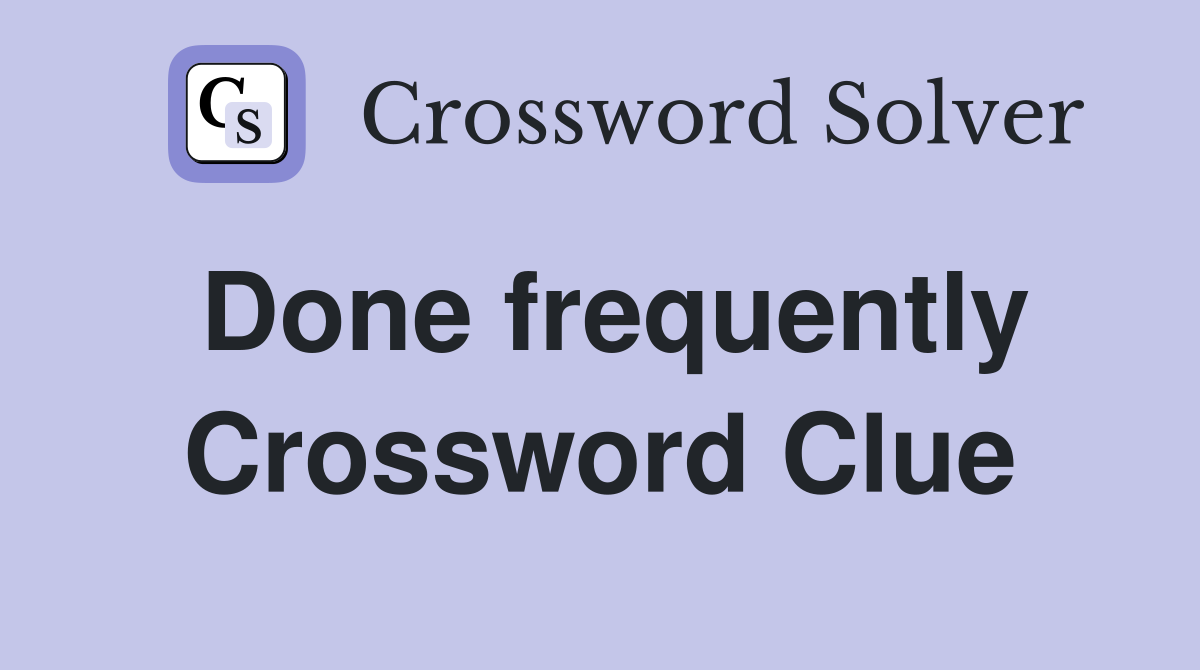 Done frequently Crossword Clue