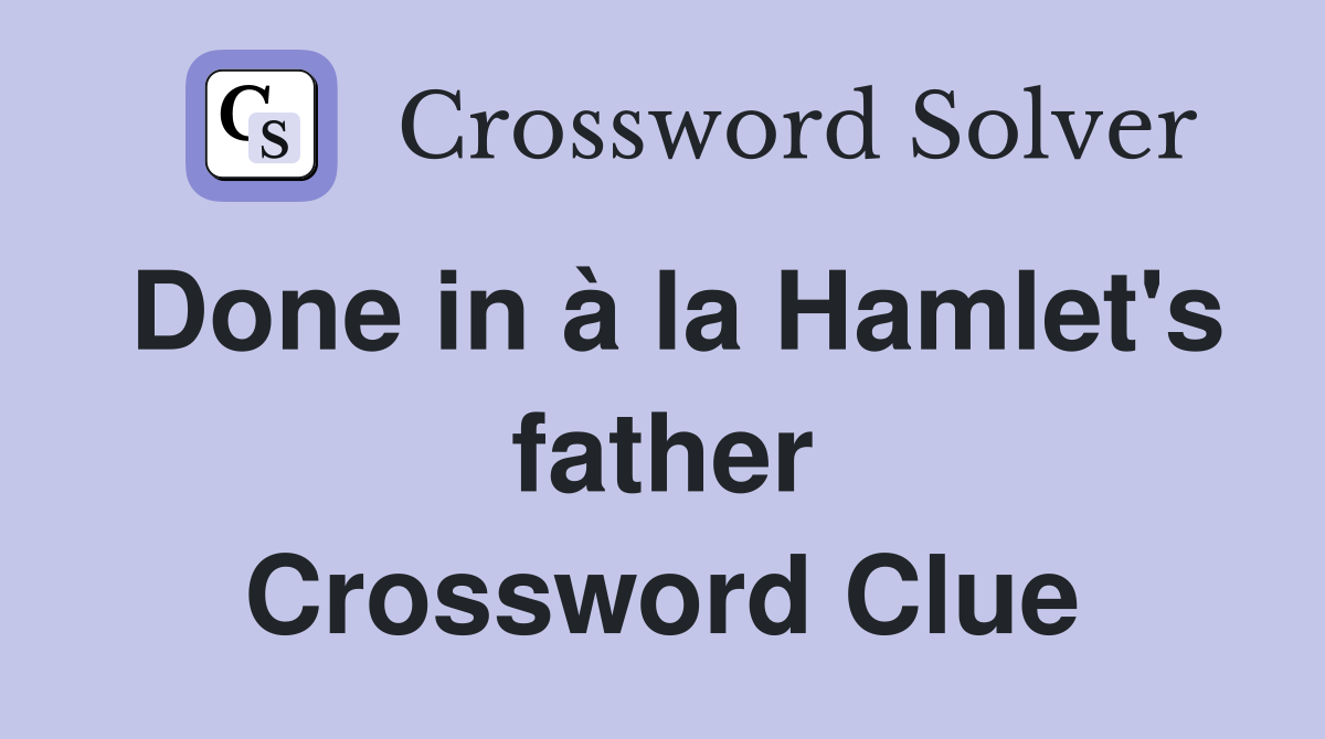 Done in à la Hamlet's father Crossword Clue