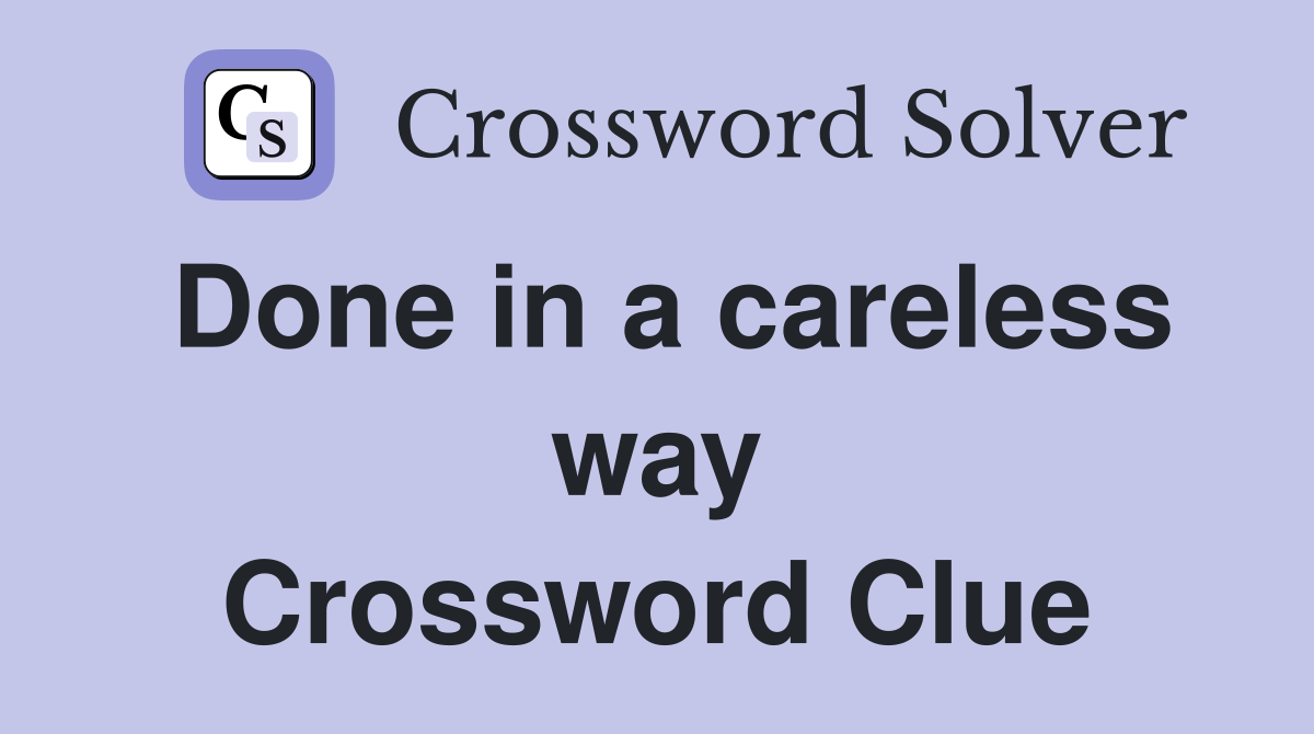 Done in a careless way Crossword Clue