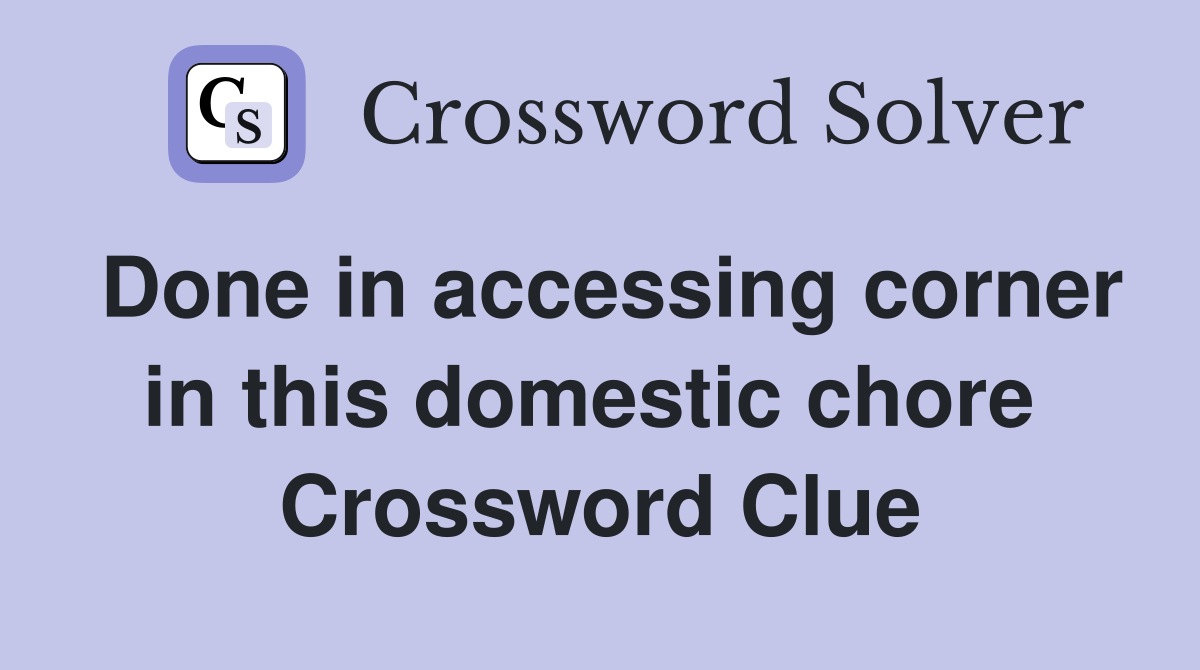 Done in accessing corner in this domestic chore  Crossword Clue