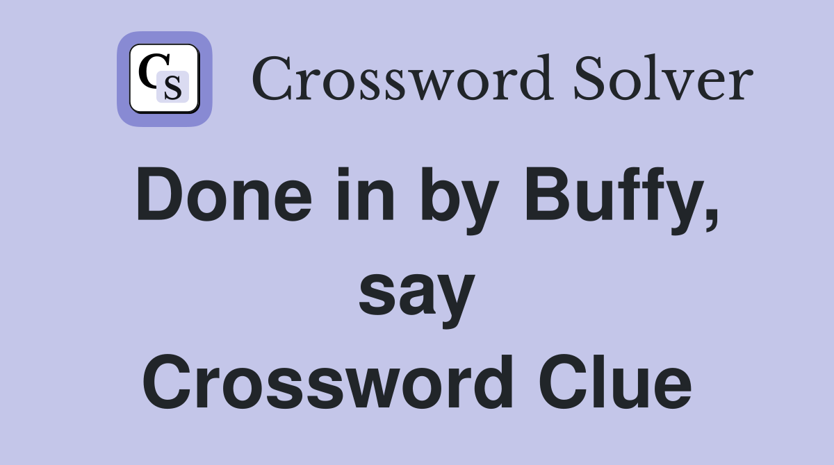 Done in by Buffy, say Crossword Clue