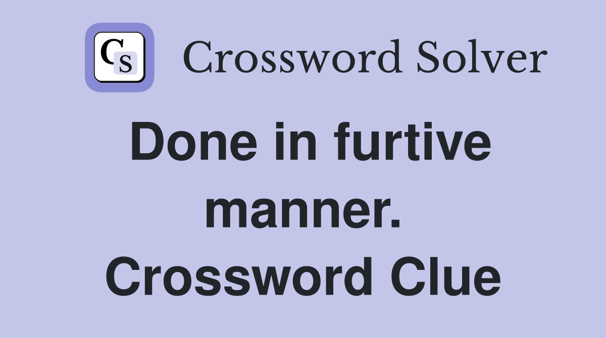 Done in furtive manner. Crossword Clue