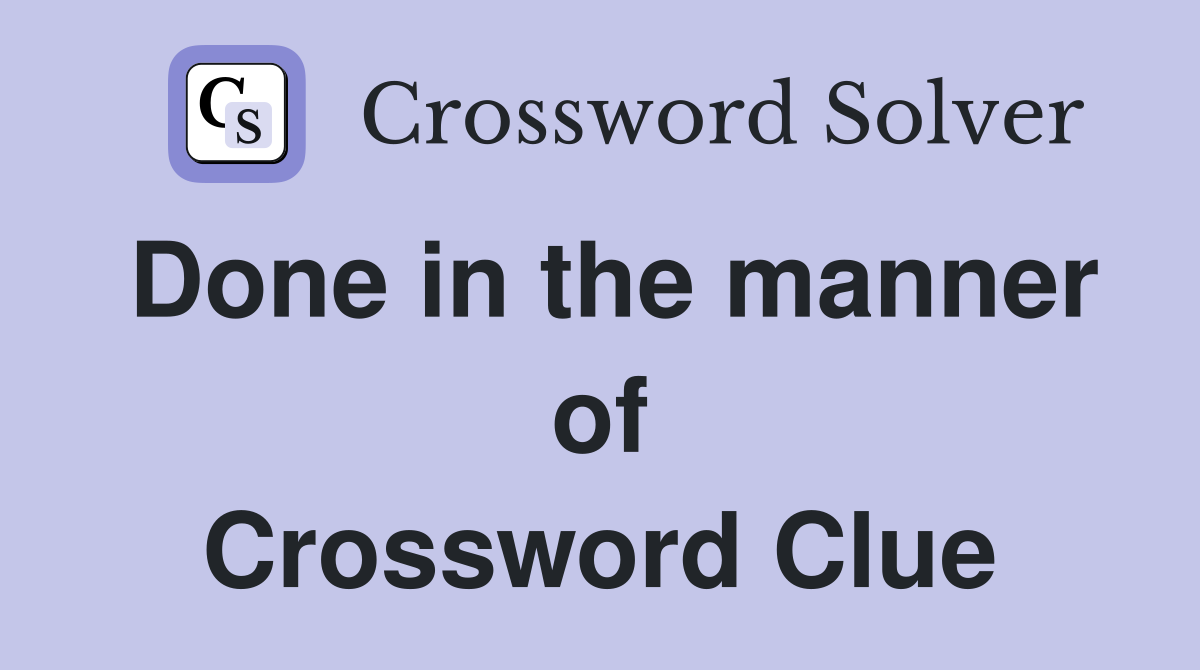Done in the manner of Crossword Clue