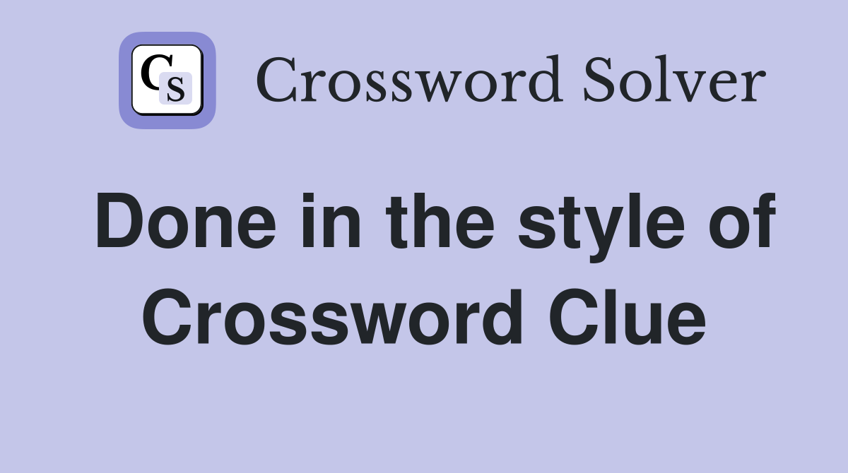 Done in the style of Crossword Clue