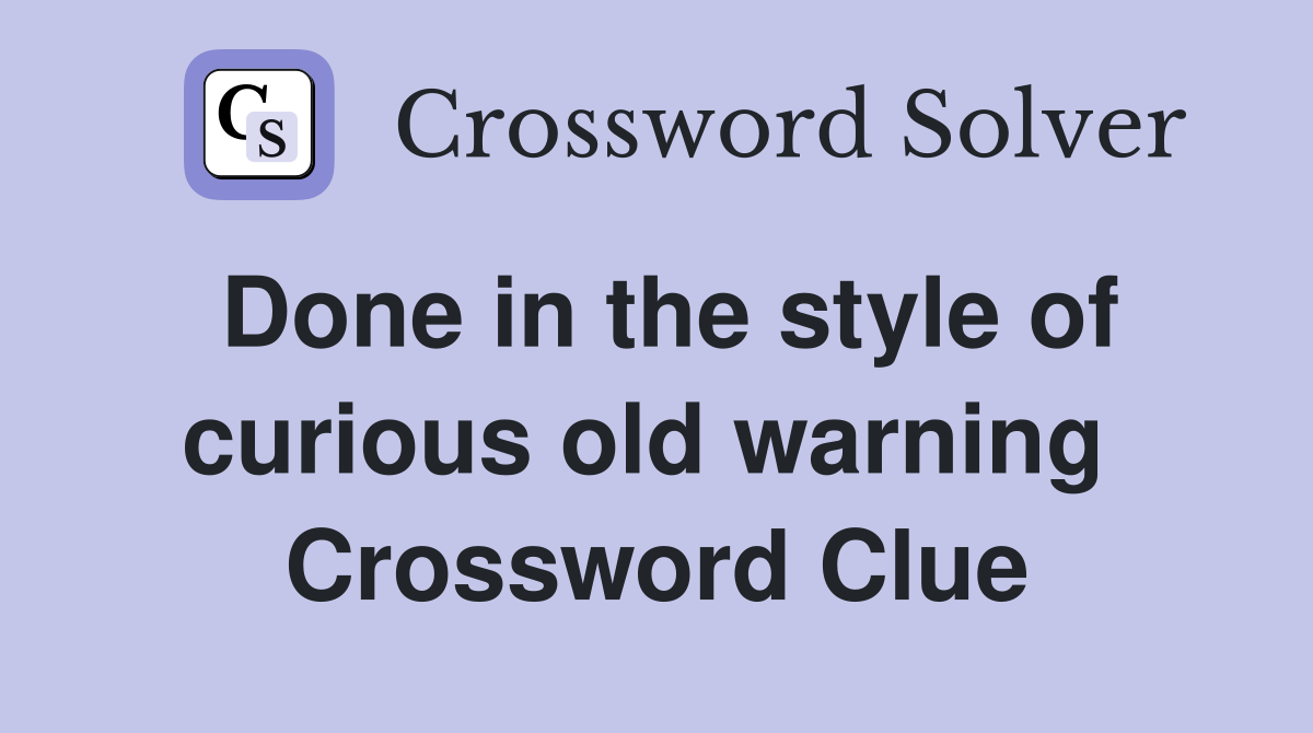 Done in the style of curious old warning  Crossword Clue