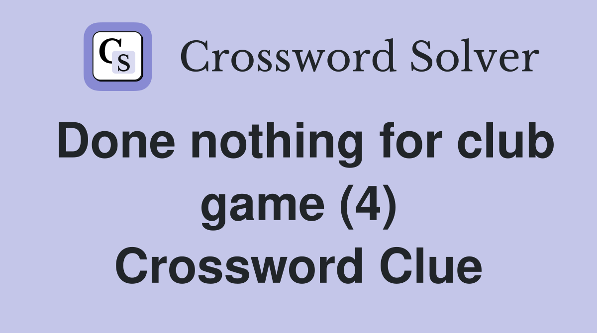Done nothing for club game (4) Crossword Clue