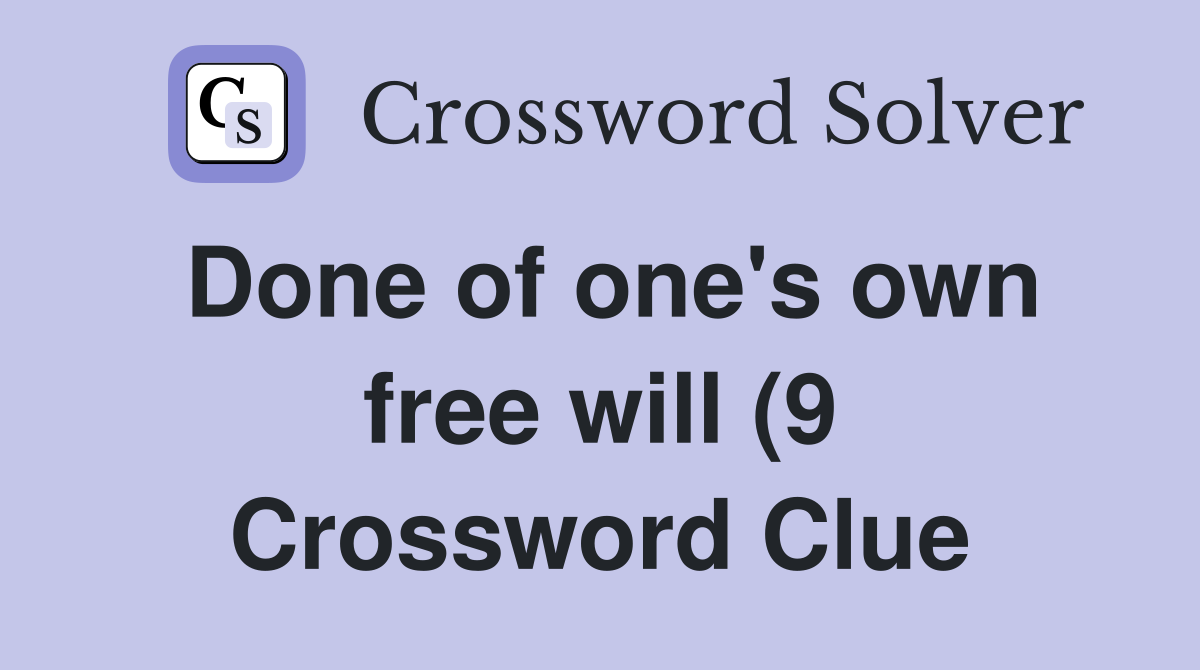 Done of one #39 s own free will (9) Crossword Clue Answers Crossword Solver Done of one #39 s own free will (9) Crossword Clue Answers Crossword Solver