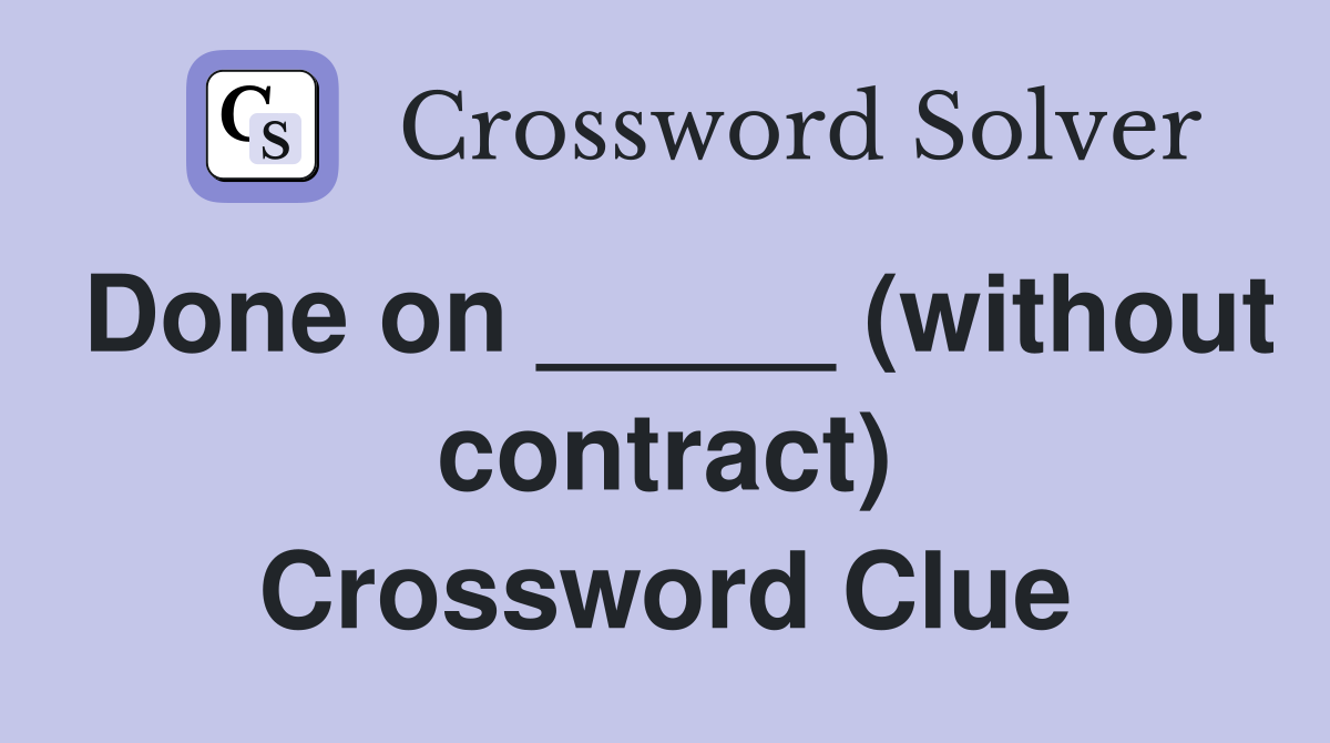 Done on _____ (without contract) Crossword Clue