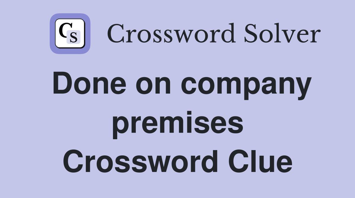 Done on company premises Crossword Clue