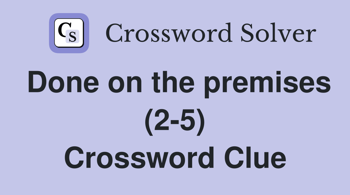 Done on the premises (2-5) Crossword Clue