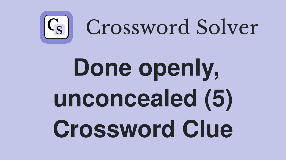 Done openly, unconcealed (5) Crossword Clue