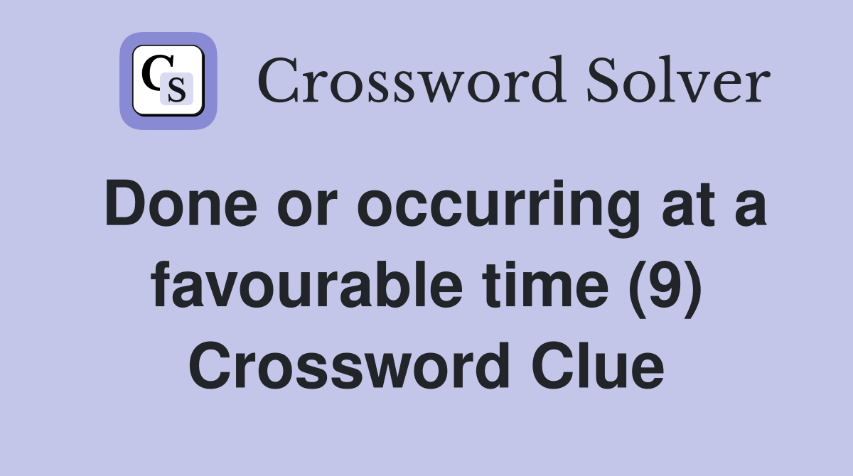 Done or occurring at a favourable time (9) Crossword Clue