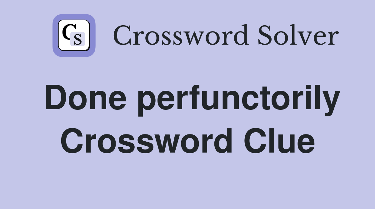 Done perfunctorily Crossword Clue