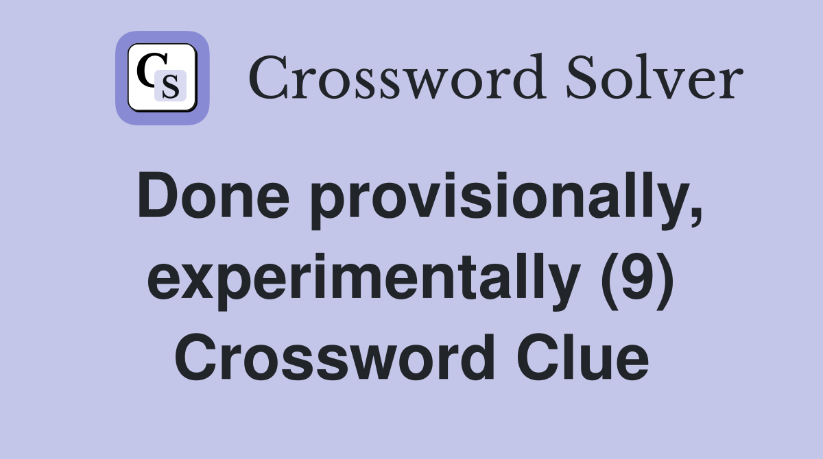 Done provisionally, experimentally (9) Crossword Clue