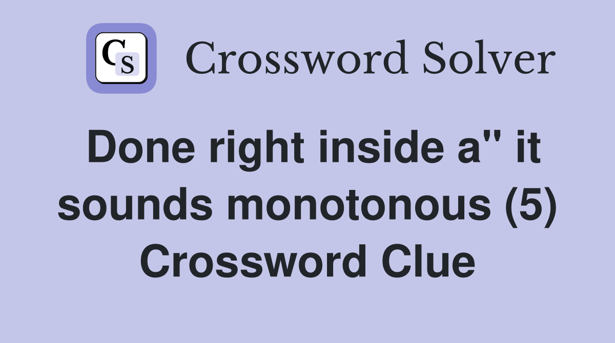 Done right inside a" it sounds monotonous (5) Crossword Clue