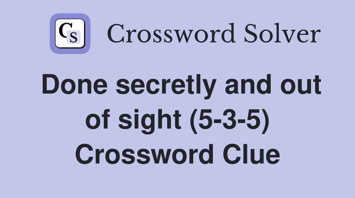 Done secretly and out of sight (5-3-5) Crossword Clue